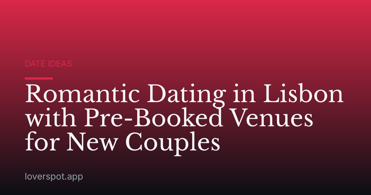 Romantic Dating in Lisbon with Pre-Booked Venues for New Couples