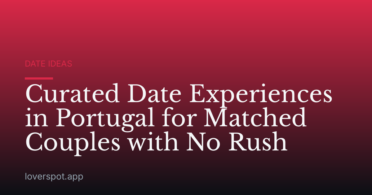 Curated Date Experiences in Portugal for Matched Couples with No Rush