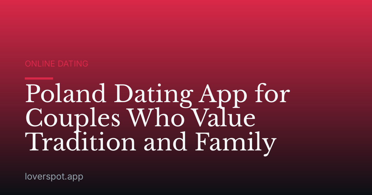Poland Dating App for Couples Who Value Tradition and Family