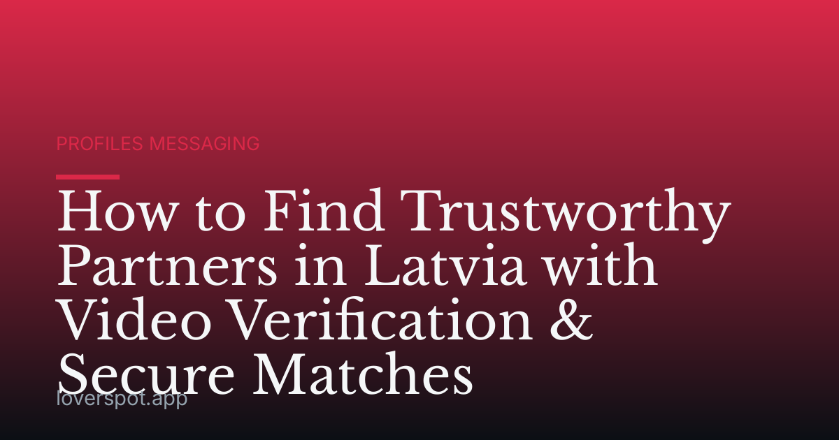 How to Find Trustworthy Partners in Latvia with Video Verification & Secure Matches