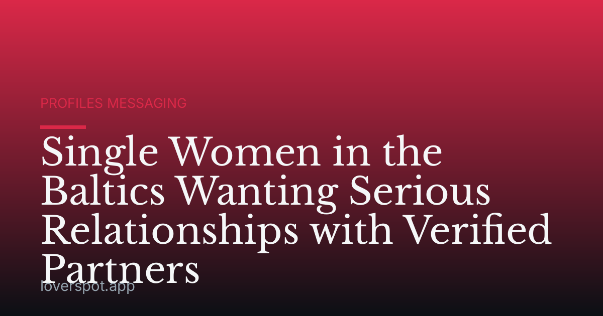 Single Women in the Baltics Wanting Serious Relationships with Verified Partners