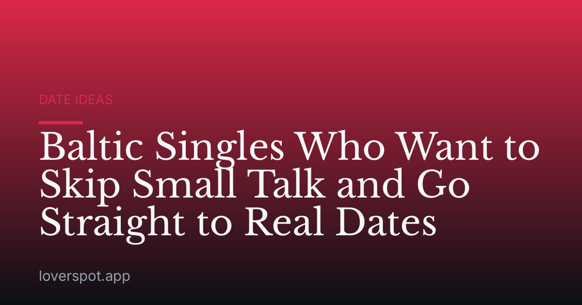 Baltic Singles Who Want to Skip Small Talk and Go Straight to Real Dates