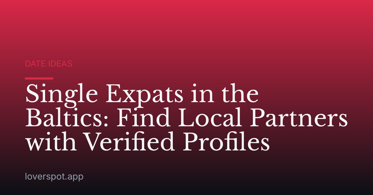 Single Expats in the Baltics: Find Local Partners with Verified Profiles