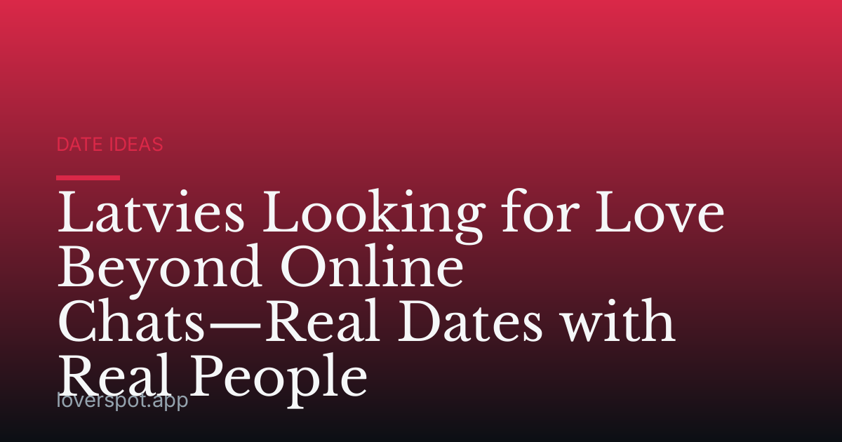 Latvies Looking for Love Beyond Online Chats—Real Dates with Real People