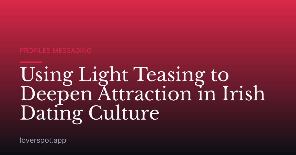 Using Light Teasing to Deepen Attraction in Irish Dating Culture