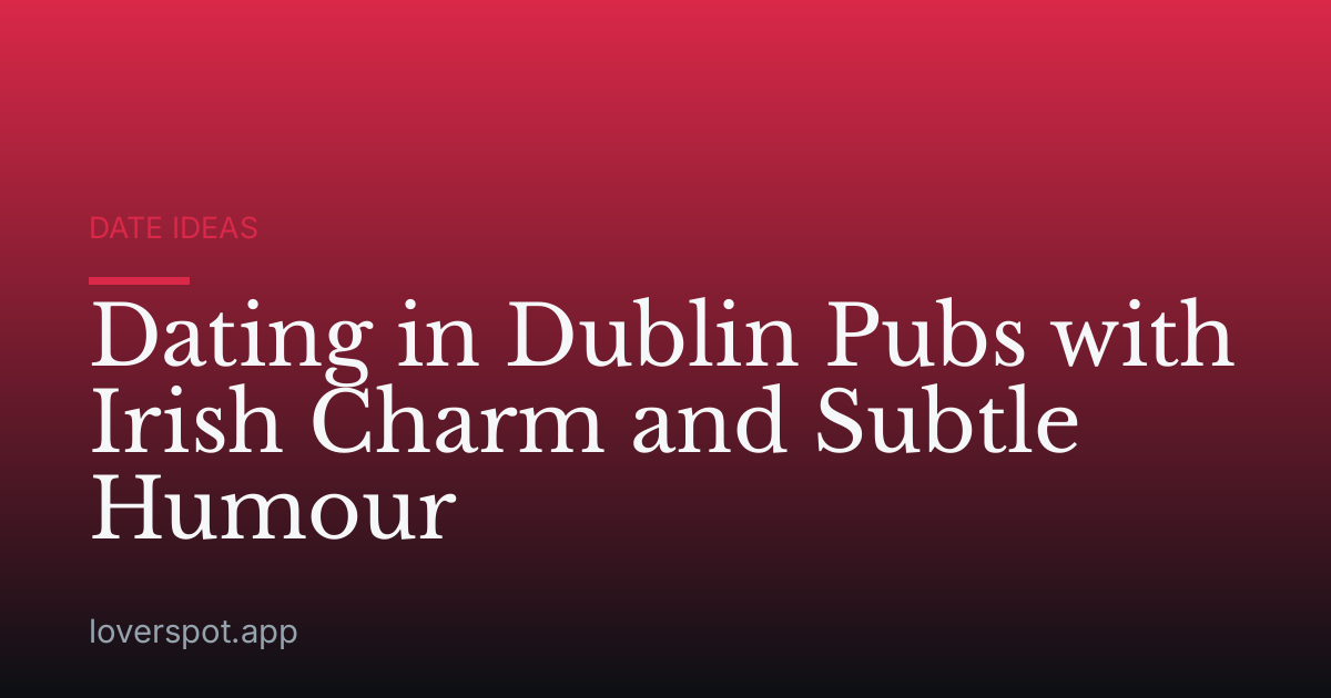 Dating in Dublin Pubs with Irish Charm and Subtle Humour