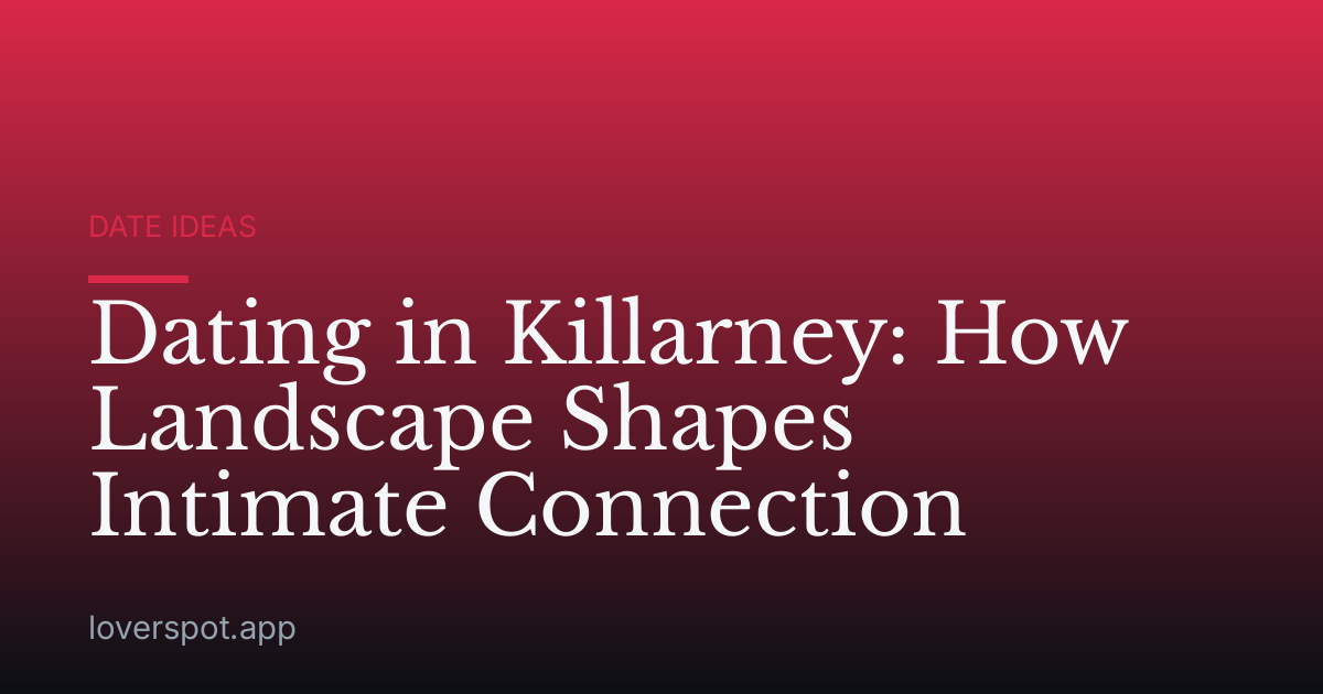 Dating in Killarney: How Landscape Shapes Intimate Connection