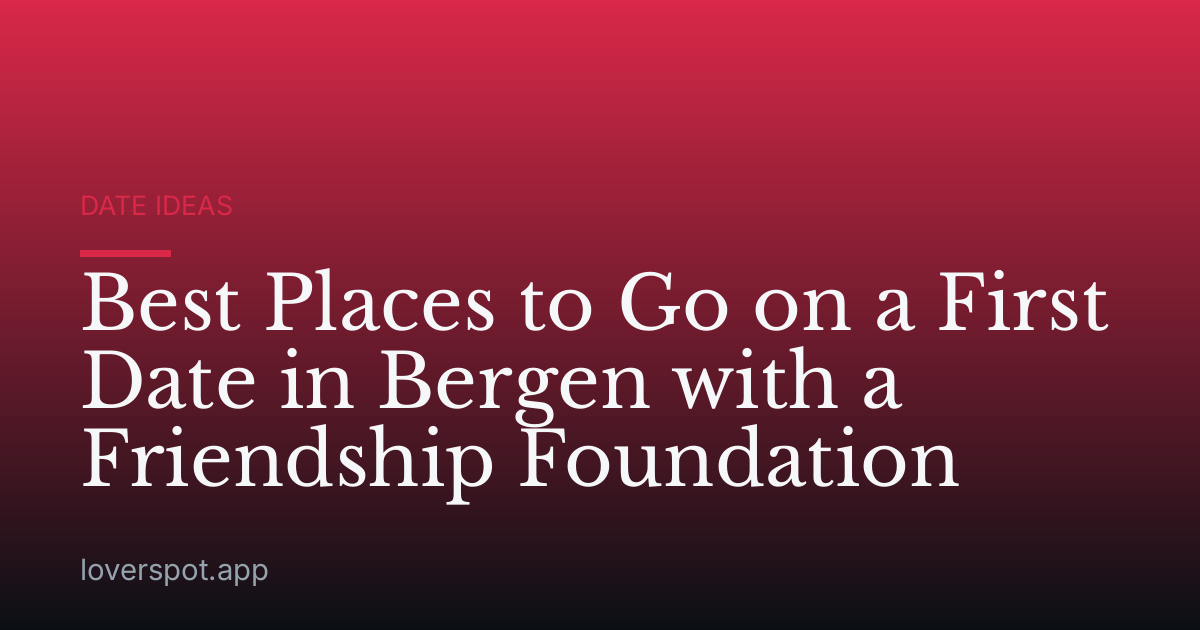 Best Places to Go on a First Date in Bergen with a Friendship Foundation