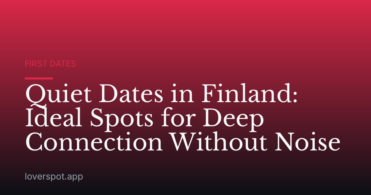 Quiet Dates in Finland: Ideal Spots for Deep Connection Without Noise
