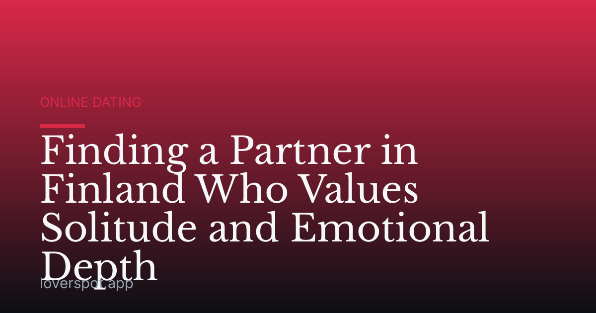 Finding a Partner in Finland Who Values Solitude and Emotional Depth