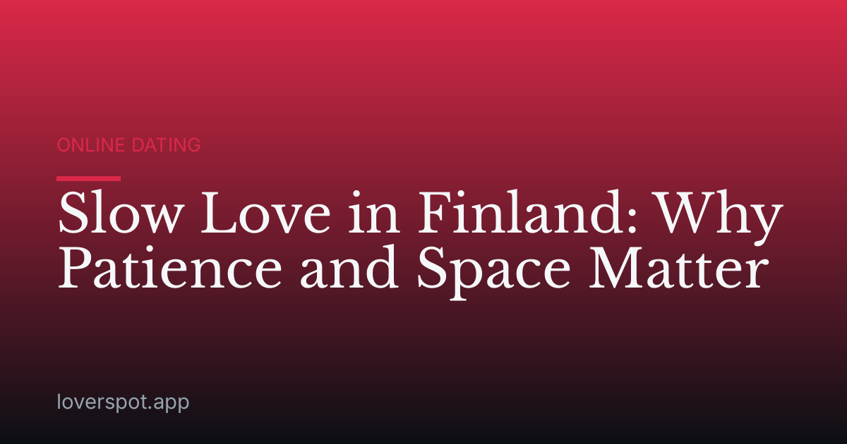 Slow Love in Finland: Why Patience and Space Matter