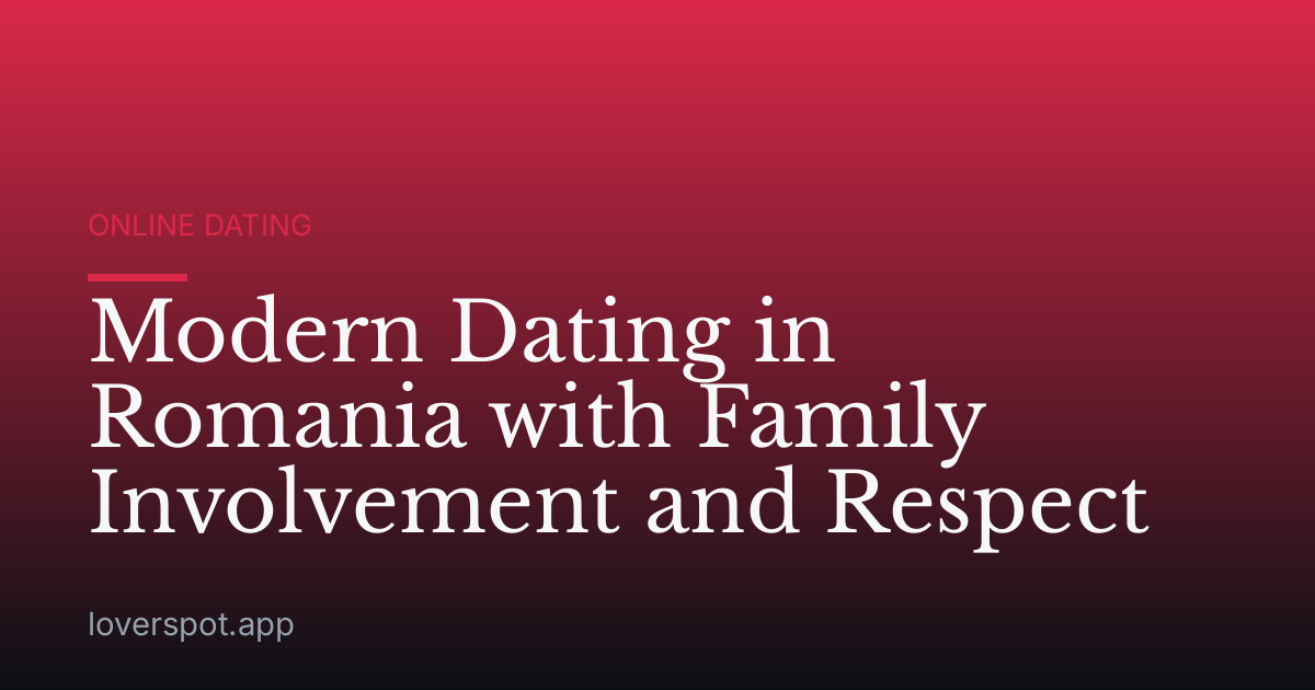 Modern Dating in Romania with Family Involvement and Respect