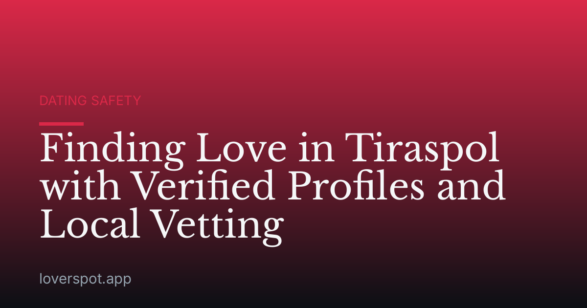 Finding Love in Tiraspol with Verified Profiles and Local Vetting