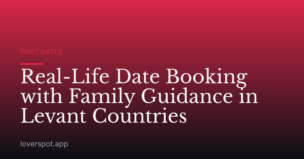 Real-Life Date Booking with Family Guidance in Levant Countries