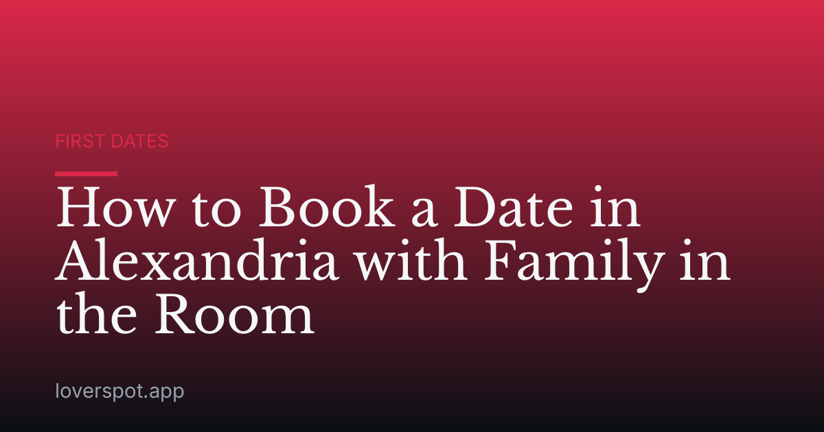 How to Book a Date in Alexandria with Family in the Room