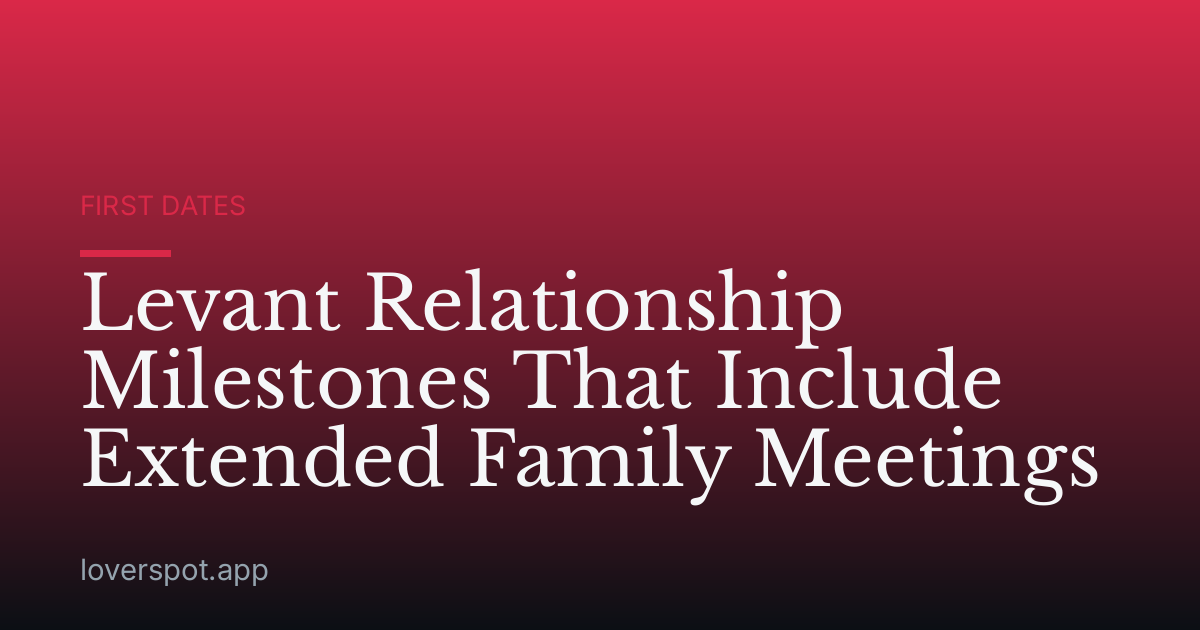 Levant Relationship Milestones That Include Extended Family Meetings