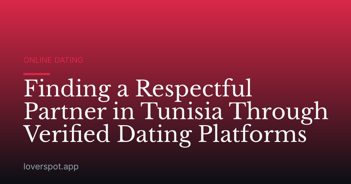 Finding a Respectful Partner in Tunisia Through Verified Dating Platforms
