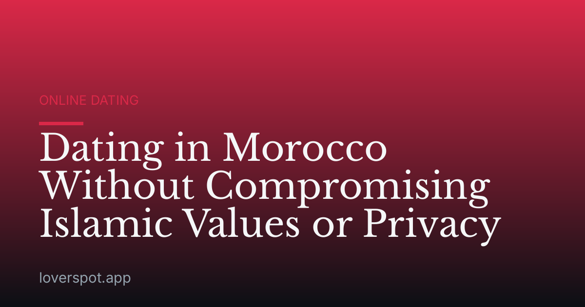 Dating in Morocco Without Compromising Islamic Values or Privacy