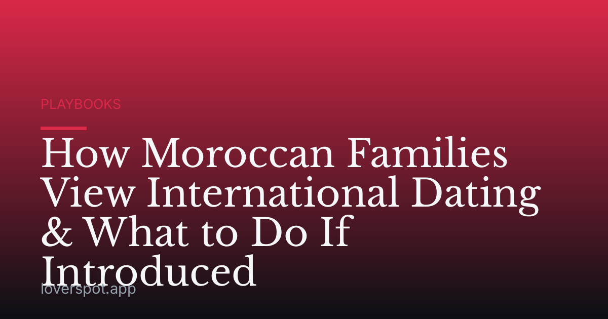 How Moroccan Families View International Dating & What to Do If Introduced