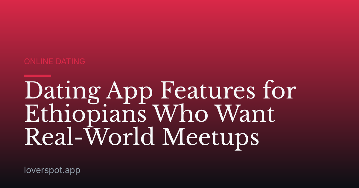 Dating App Features for Ethiopians Who Want Real-World Meetups