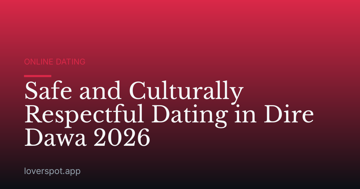 Safe and Culturally Respectful Dating in Dire Dawa 2026