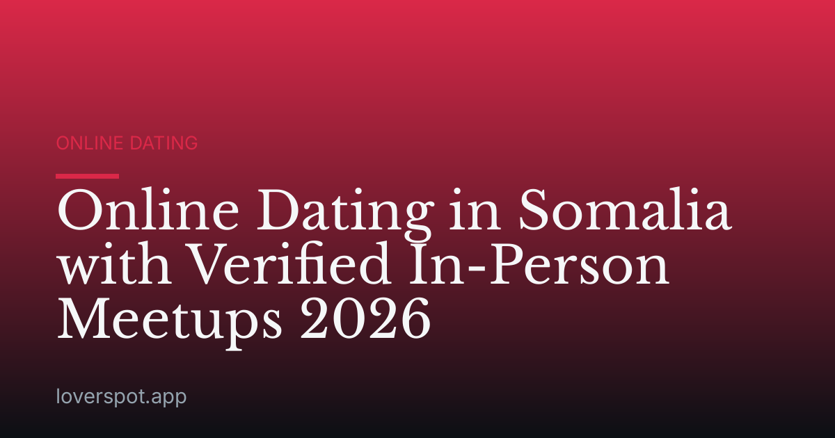 Online Dating in Somalia with Verified In-Person Meetups 2026