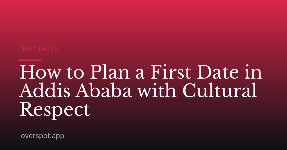 How to Plan a First Date in Addis Ababa with Cultural Respect