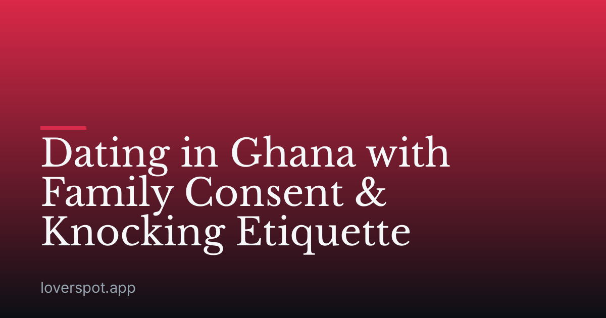 Dating in Ghana with Family Consent & Knocking Etiquette