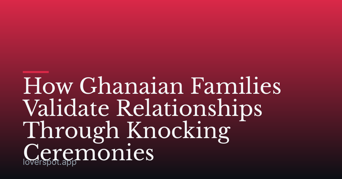 How Ghanaian Families Validate Relationships Through Knocking Ceremonies