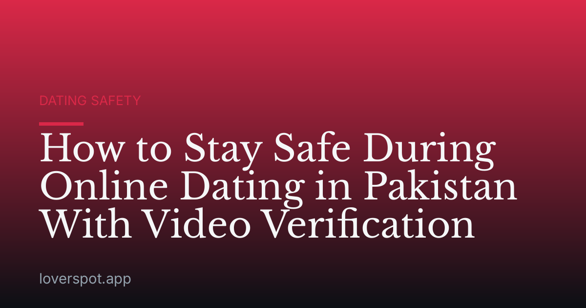 How to Stay Safe During Online Dating in Pakistan With Video Verification