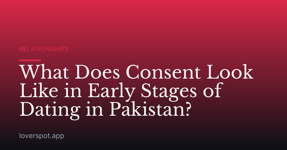 What Does Consent Look Like in Early Stages of Dating in Pakistan?