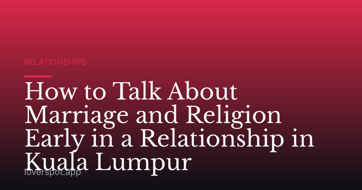 How to Talk About Marriage and Religion Early in a Relationship in Kuala Lumpur