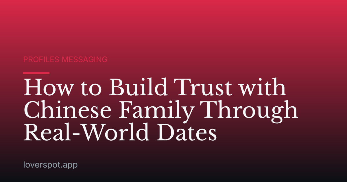 How to Build Trust with Chinese Family Through Real-World Dates