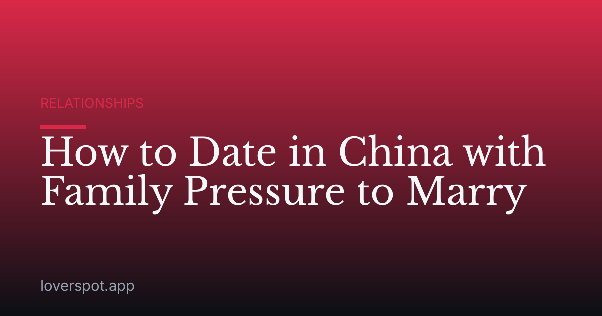How to Date in China with Family Pressure to Marry
