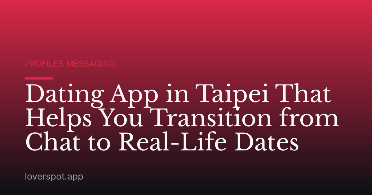 Dating App in Taipei That Helps You Transition from Chat to Real-Life Dates