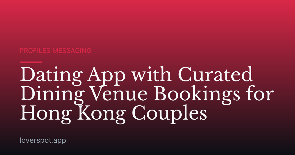 Dating App with Curated Dining Venue Bookings for Hong Kong Couples
