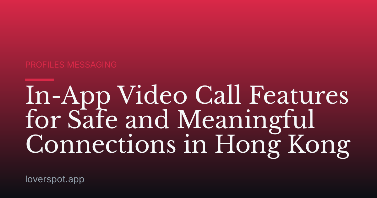 In-App Video Call Features for Safe and Meaningful Connections in Hong Kong