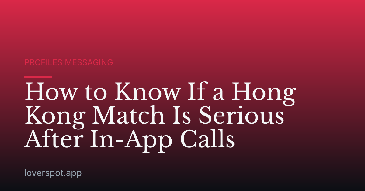 How to Know If a Hong Kong Match Is Serious After In-App Calls