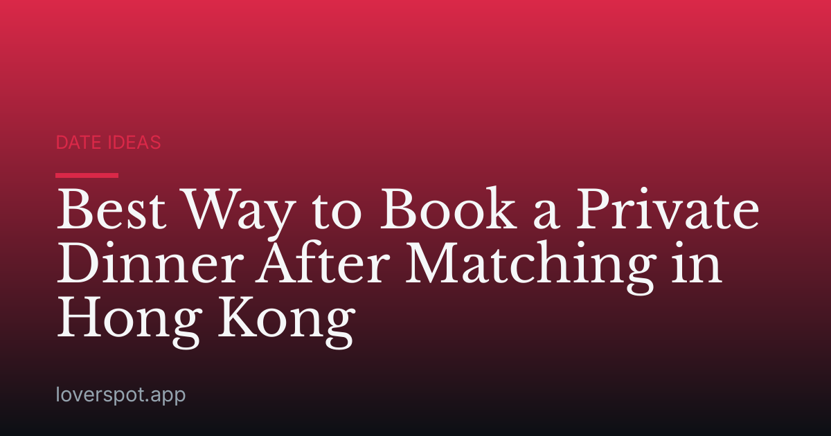 Best Way to Book a Private Dinner After Matching in Hong Kong