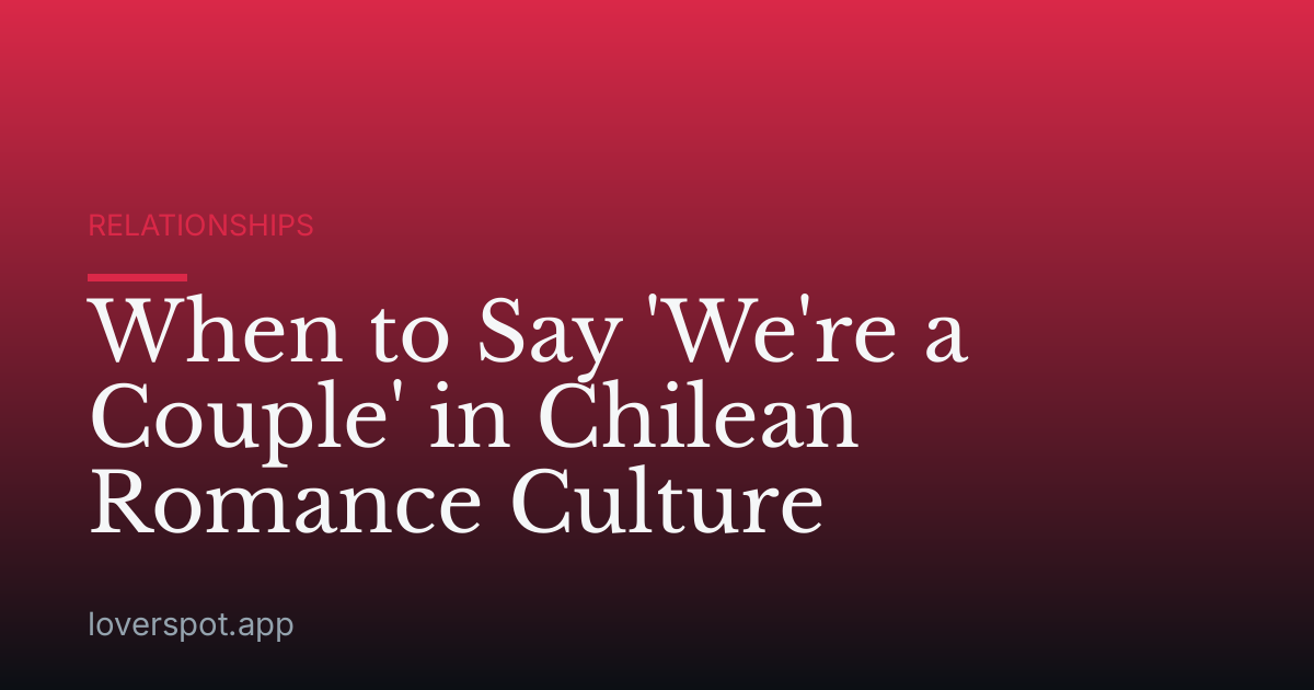 When to Say 'We're a Couple' in Chilean Romance Culture