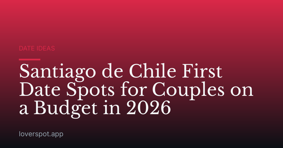 Santiago de Chile First Date Spots for Couples on a Budget in 2026