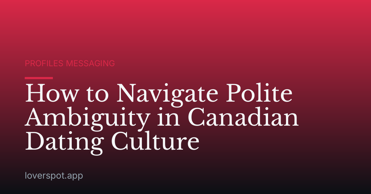 How to Navigate Polite Ambiguity in Canadian Dating Culture