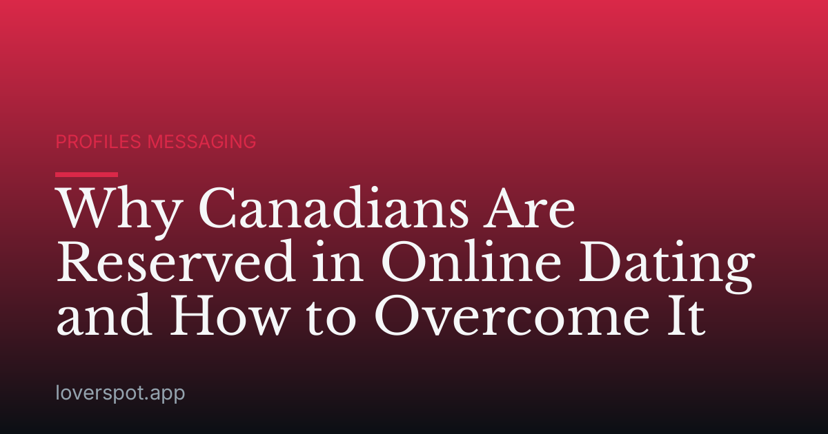 Why Canadians Are Reserved in Online Dating and How to Overcome It