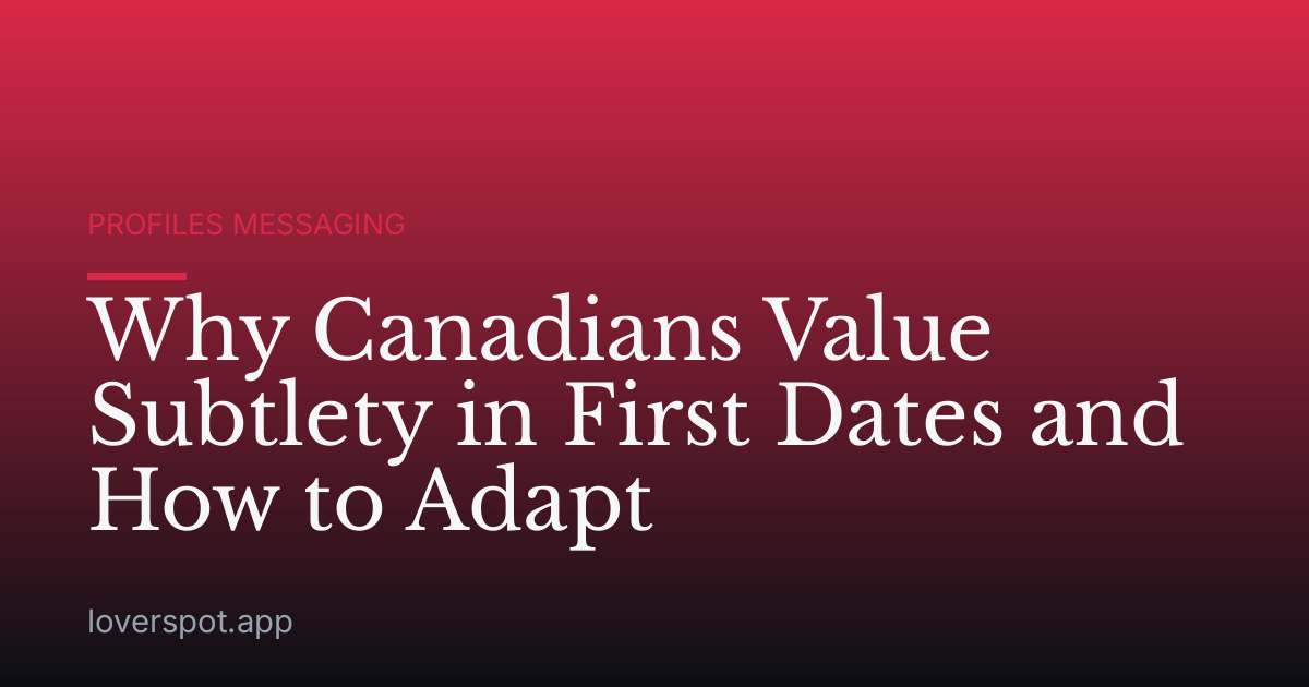 Why Canadians Value Subtlety in First Dates and How to Adapt