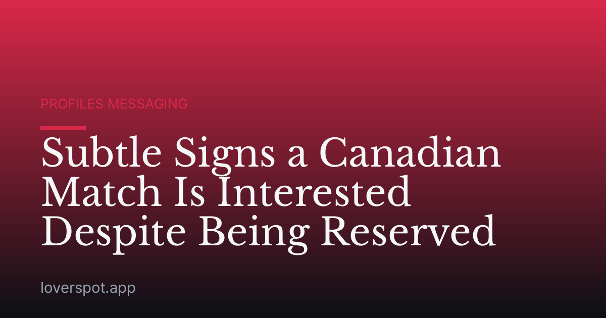 Subtle Signs a Canadian Match Is Interested Despite Being Reserved