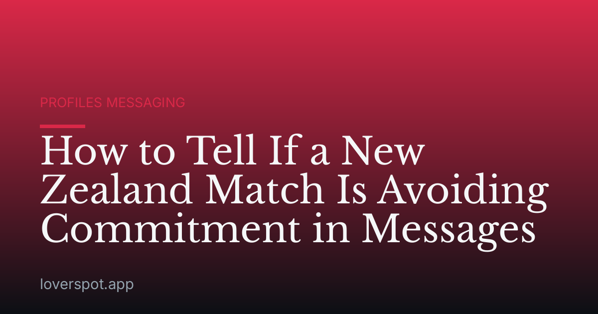 How to Tell If a New Zealand Match Is Avoiding Commitment in Messages