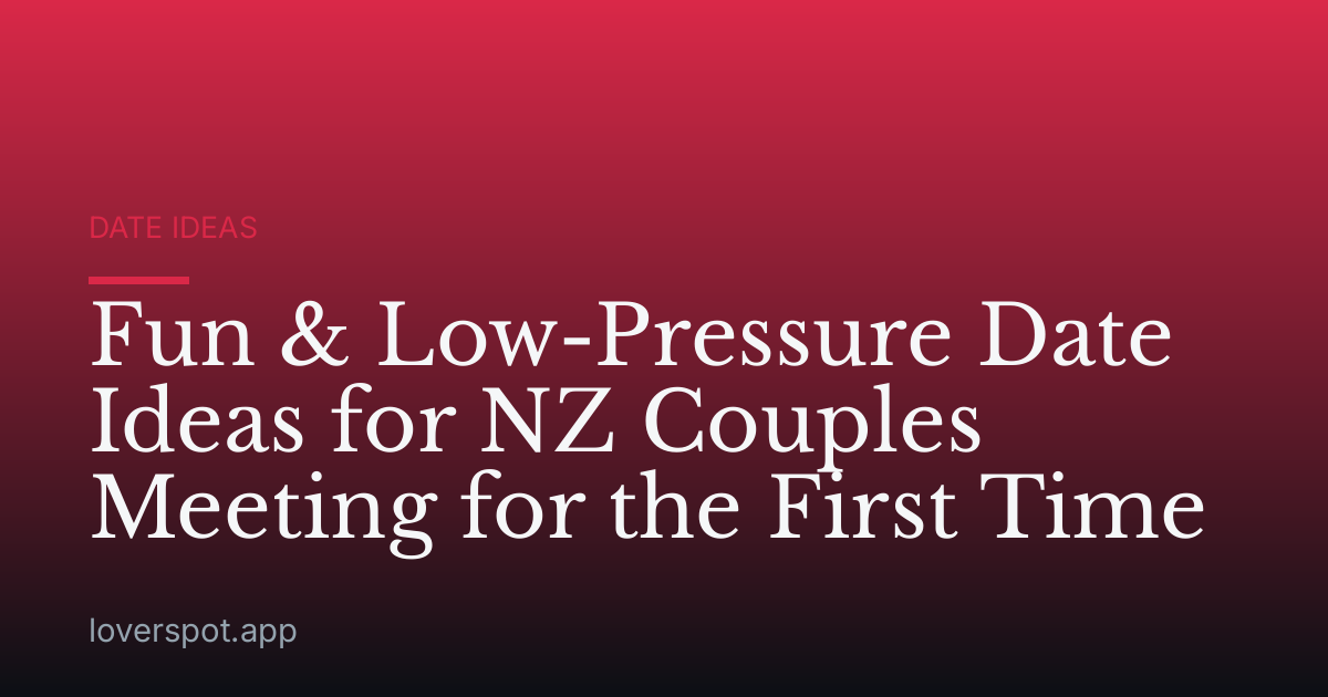 Fun & Low-Pressure Date Ideas for NZ Couples Meeting for the First Time