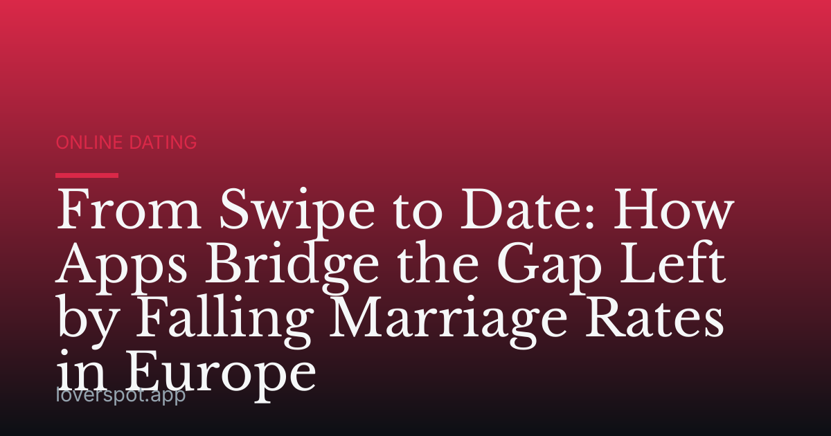 From Swipe to Date: How Apps Bridge the Gap Left by Falling Marriage Rates in Europe