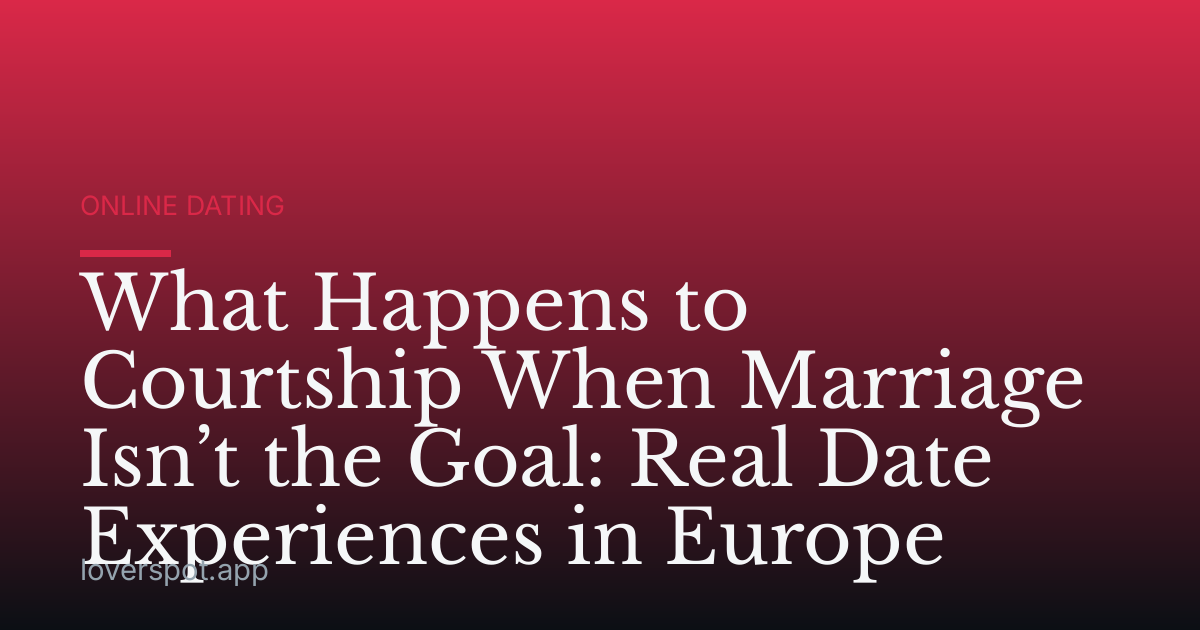 What Happens to Courtship When Marriage Isn’t the Goal: Real Date Experiences in Europe