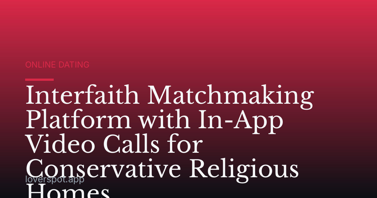 Interfaith Matchmaking Platform with In-App Video Calls for Conservative Religious Homes